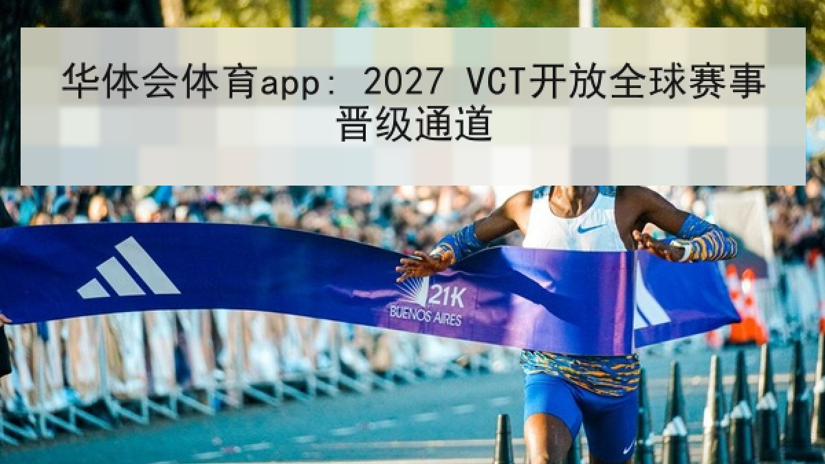 华体会体育app: 2027 VCT开放全球赛事晋级通道