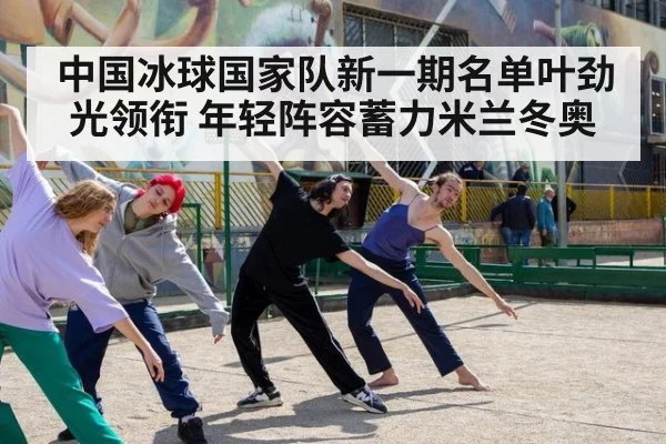 中国冰球国家队新一期名单叶劲光领衔 年轻阵容蓄力米兰冬奥